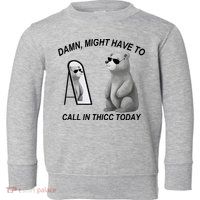 Damn Might Have To Call In Thicc Today Toddler Sweatshirt