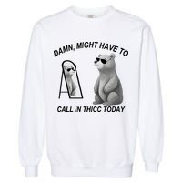 Damn Might Have To Call In Thicc Today Garment-Dyed Sweatshirt