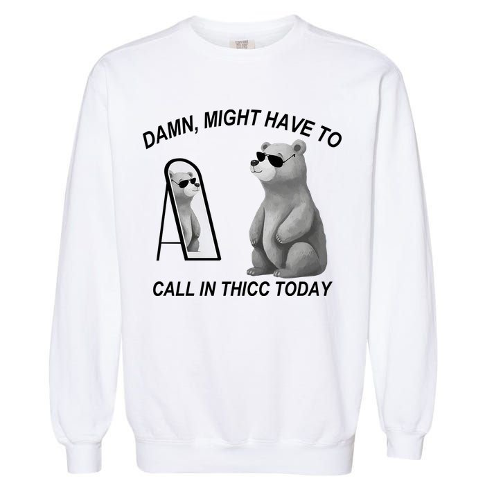 Damn Might Have To Call In Thicc Today Garment-Dyed Sweatshirt