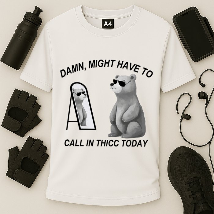 Damn Might Have To Call In Thicc Today Performance Shirt