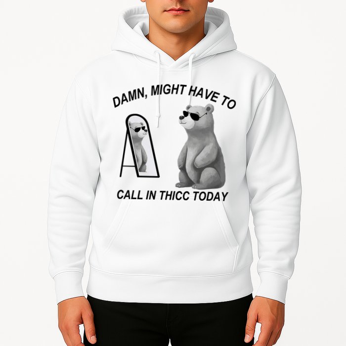 Damn Might Have To Call In Thicc Today Hoodie