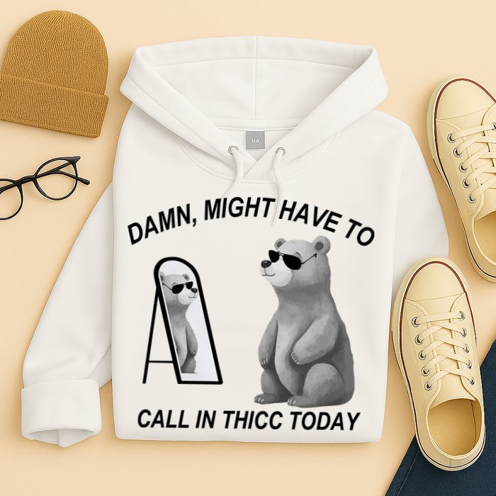Damn Might Have To Call In Thicc Today Hoodie