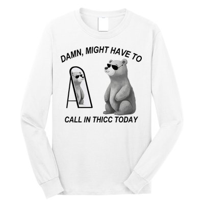 Damn Might Have To Call In Thicc Today Long Sleeve Shirt