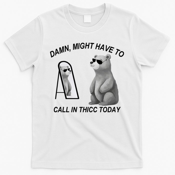 Damn Might Have To Call In Thicc Today T-Shirt