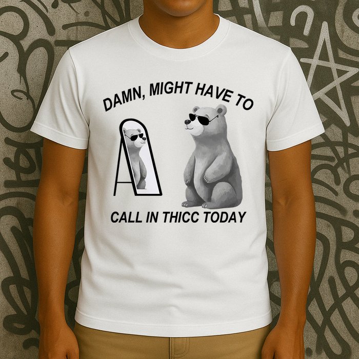 Damn Might Have To Call In Thicc Today T-Shirt