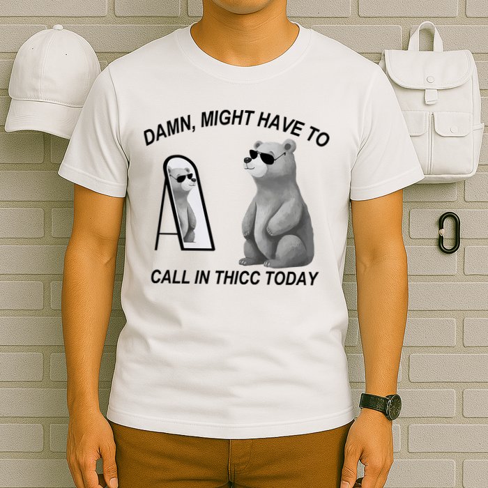 Damn Might Have To Call In Thicc Today T-Shirt