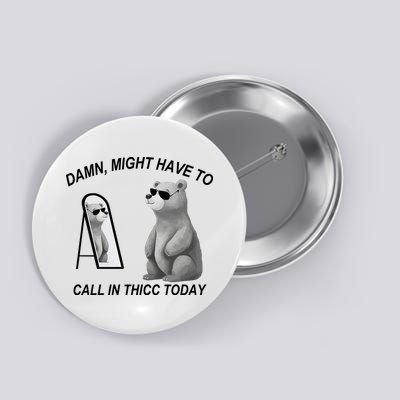 Damn Might Have To Call In Thicc Today Button