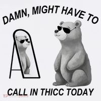 Damn Might Have To Call In Thicc Today Button