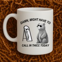 Damn Might Have To Call In Thicc Today Mug