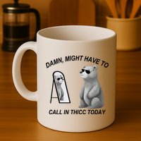Damn Might Have To Call In Thicc Today Mug