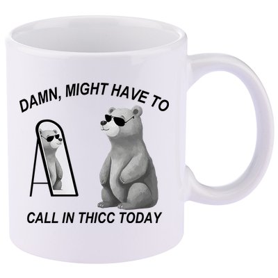 Damn Might Have To Call In Thicc Today 11oz C Handle Ceramic Mug