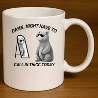 Damn Might Have To Call In Thicc Today 11oz C Handle Ceramic Mug
