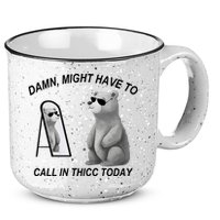 Damn Might Have To Call In Thicc Today 15oz Campfire Ceramic Mug
