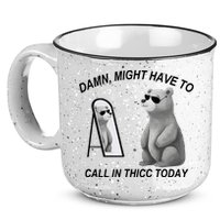 Damn Might Have To Call In Thicc Today 15oz Campfire Ceramic Mug