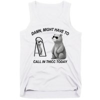 Damn Might Have To Call In Thicc Today Tank Top