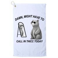Damn Might Have To Call In Thicc Today Golf Towel
