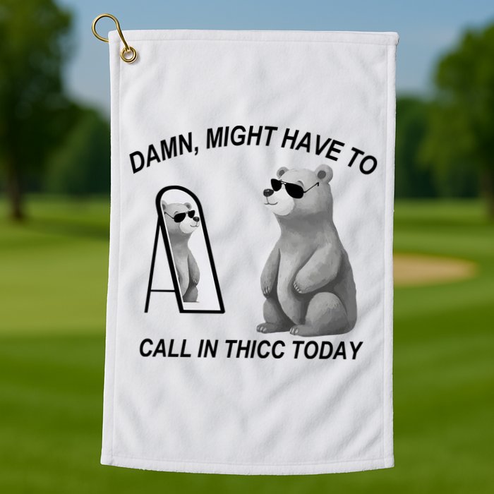 Damn Might Have To Call In Thicc Today Golf Towel