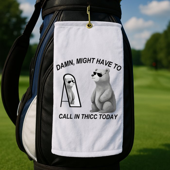 Damn Might Have To Call In Thicc Today Golf Towel