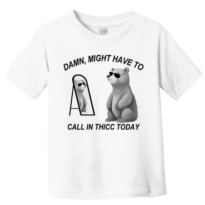 Damn Might Have To Call In Thicc Today Toddler T-Shirt