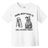 Damn Might Have To Call In Thicc Today Toddler T-Shirt