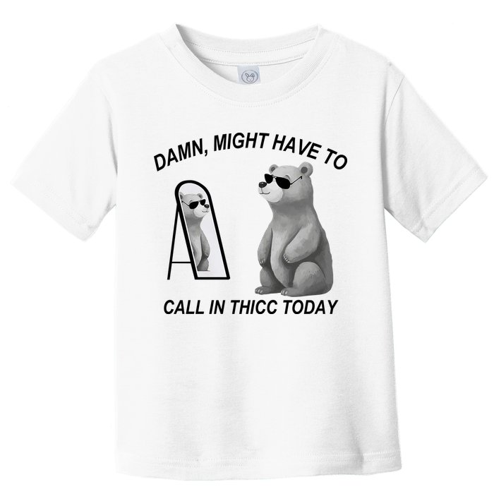 Damn Might Have To Call In Thicc Today Toddler T-Shirt