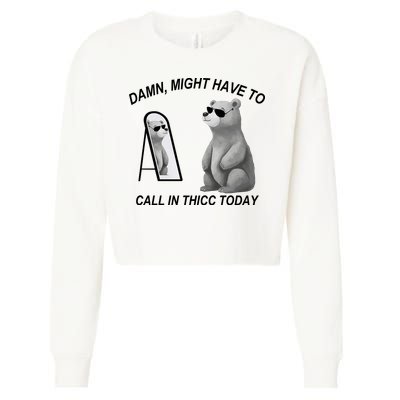 Damn Might Have To Call In Thicc Today Cropped Pullover Crew
