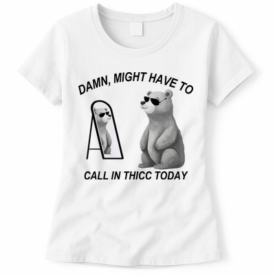 Damn Might Have To Call In Thicc Today Womens T-Shirt