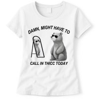 Damn Might Have To Call In Thicc Today Womens T-Shirt