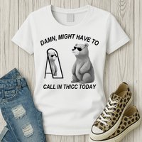 Damn Might Have To Call In Thicc Today Womens T-Shirt
