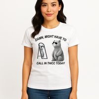 Damn Might Have To Call In Thicc Today Womens T-Shirt