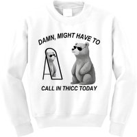 Damn Might Have To Call In Thicc Today Kids Sweatshirt