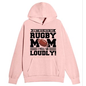 Don't Mess Ith This Rugby Mom Rugby Rugby Mom Gift Urban Pullover Hoodie