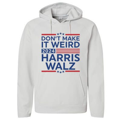 DonT Make It Weird Harris Walz 2024 Harris Waltz 2024 Performance Fleece Hoodie