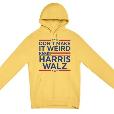 DonT Make It Weird Harris Walz 2024 Harris Waltz 2024 Premium Pullover Hoodie