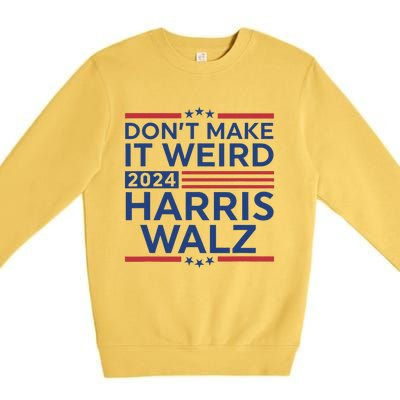 DonT Make It Weird Harris Walz 2024 Harris Waltz 2024 Premium Crewneck Sweatshirt