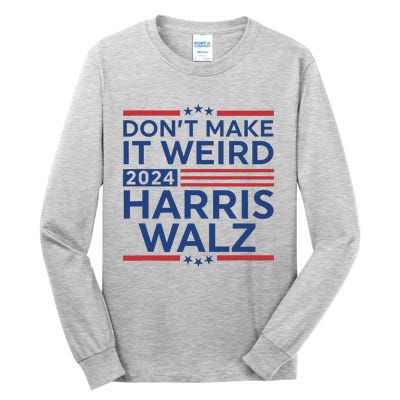 DonT Make It Weird Harris Walz 2024 Harris Waltz 2024 Tall Long Sleeve T-Shirt