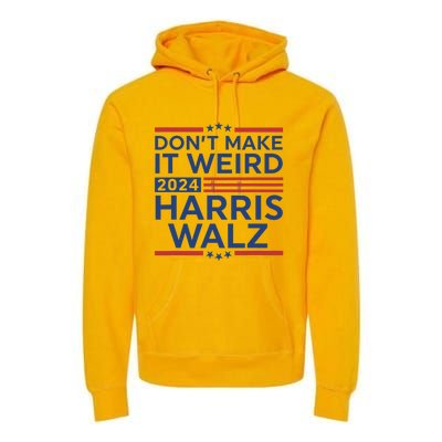 DonT Make It Weird Harris Walz 2024 Harris Waltz 2024 Premium Hoodie