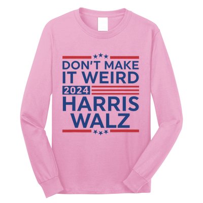 DonT Make It Weird Harris Walz 2024 Harris Waltz 2024 Long Sleeve Shirt