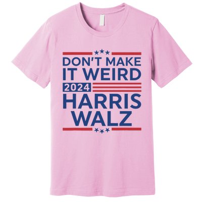 DonT Make It Weird Harris Walz 2024 Harris Waltz 2024 Premium T-Shirt