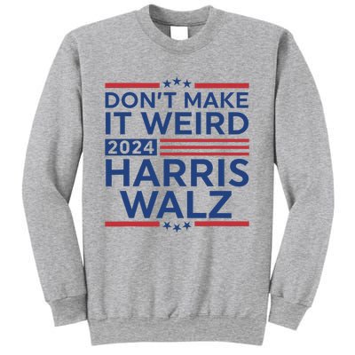 DonT Make It Weird Harris Walz 2024 Harris Waltz 2024 Sweatshirt