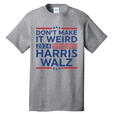 DonT Make It Weird Harris Walz 2024 Harris Waltz 2024 Tall T-Shirt