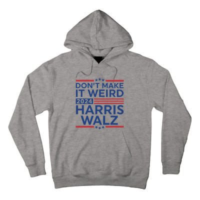 DonT Make It Weird Harris Walz 2024 Harris Waltz 2024 Tall Hoodie