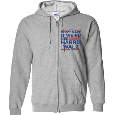 DonT Make It Weird Harris Walz 2024 Harris Waltz 2024 Full Zip Hoodie