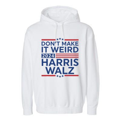 DonT Make It Weird Harris Walz 2024 Harris Waltz 2024 Garment-Dyed Fleece Hoodie