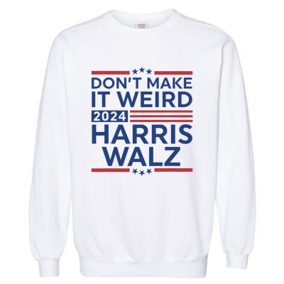 DonT Make It Weird Harris Walz 2024 Harris Waltz 2024 Garment-Dyed Sweatshirt