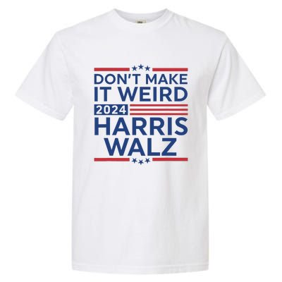 DonT Make It Weird Harris Walz 2024 Harris Waltz 2024 Garment-Dyed Heavyweight T-Shirt