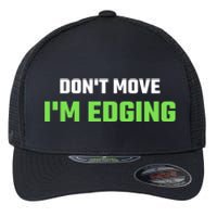 DonT Move IM Edging Sarcastic Saying Flexfit Unipanel Trucker Cap