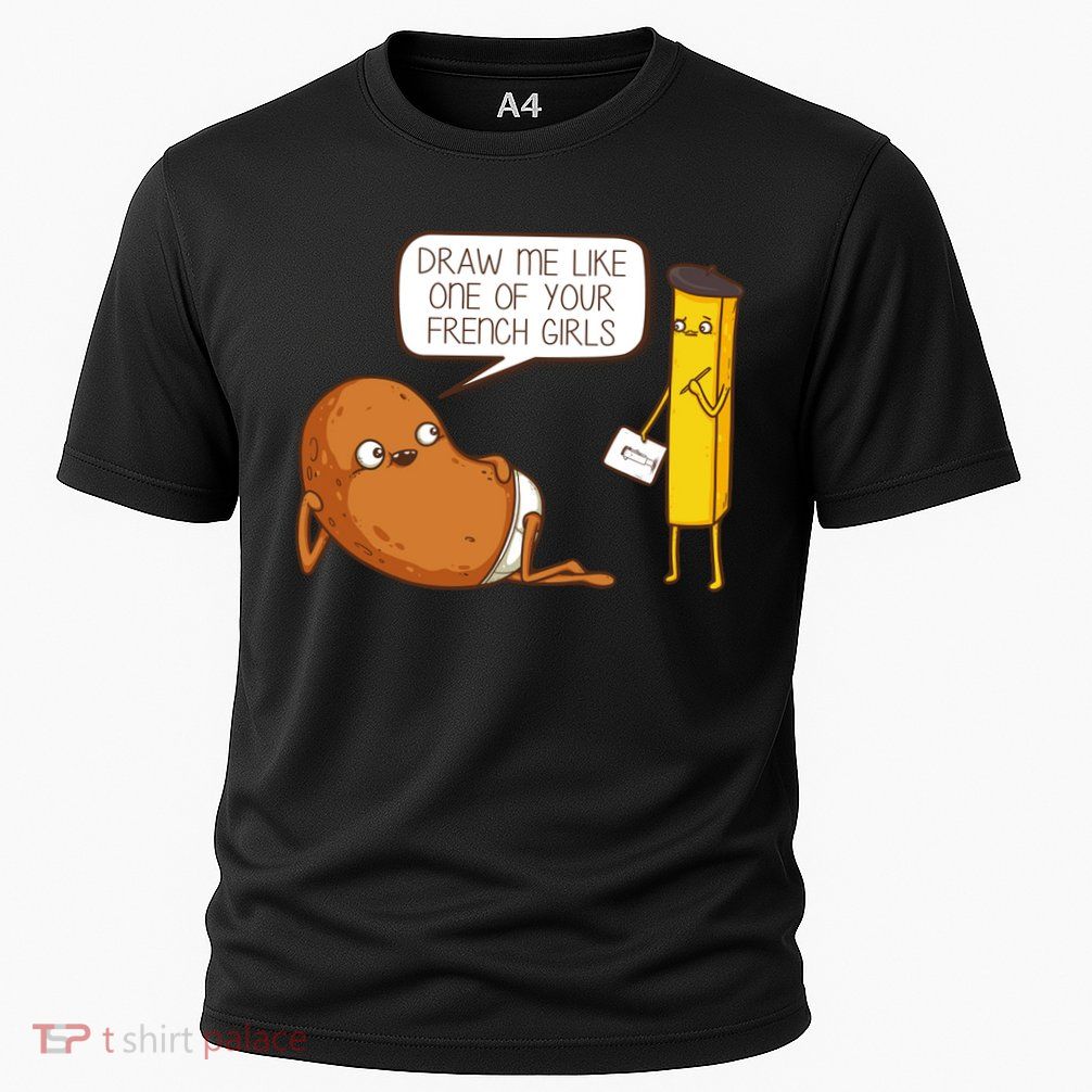 Draw Me Like One Of Your French Girls Fries Potato Funny Performance Shirt