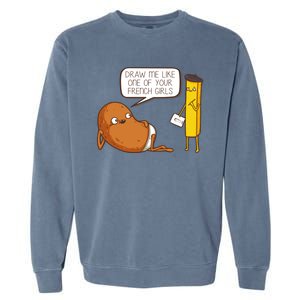 Draw Me Like One Of Your French Girls Fries Potato Funny Garment-Dyed Sweatshirt