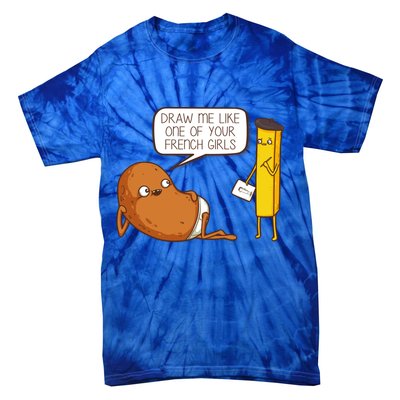 Draw Me Like One Of Your French Girls Fries Potato Funny Tie-Dye T-Shirt